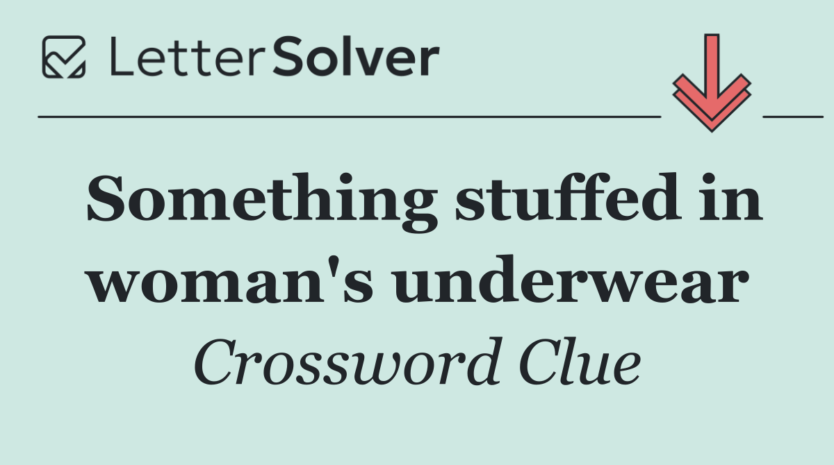 Something stuffed in woman's underwear