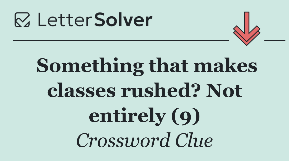 Something that makes classes rushed? Not entirely (9)