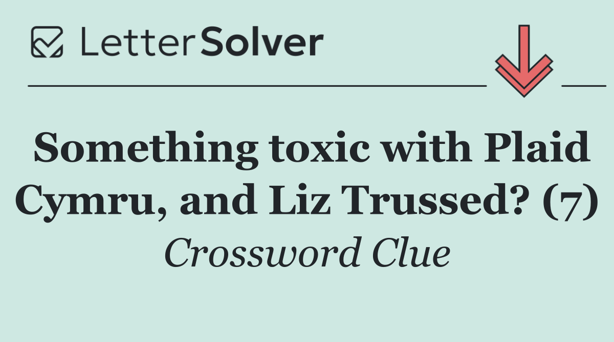 Something toxic with Plaid Cymru, and Liz Trussed? (7)