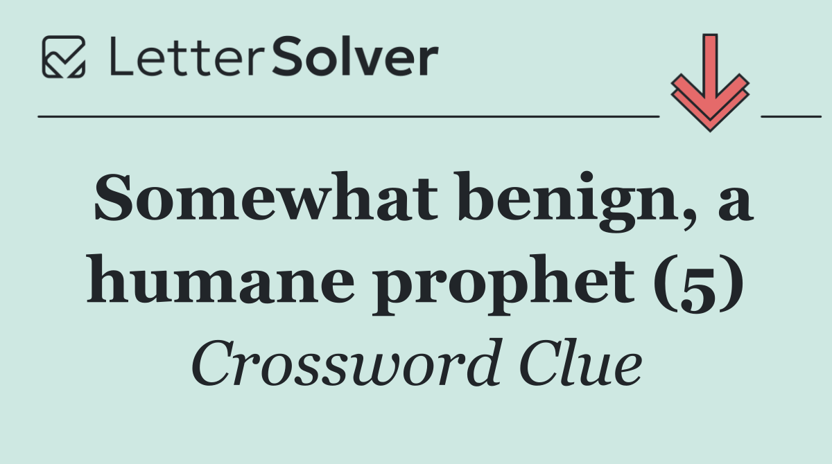 Somewhat benign, a humane prophet (5)