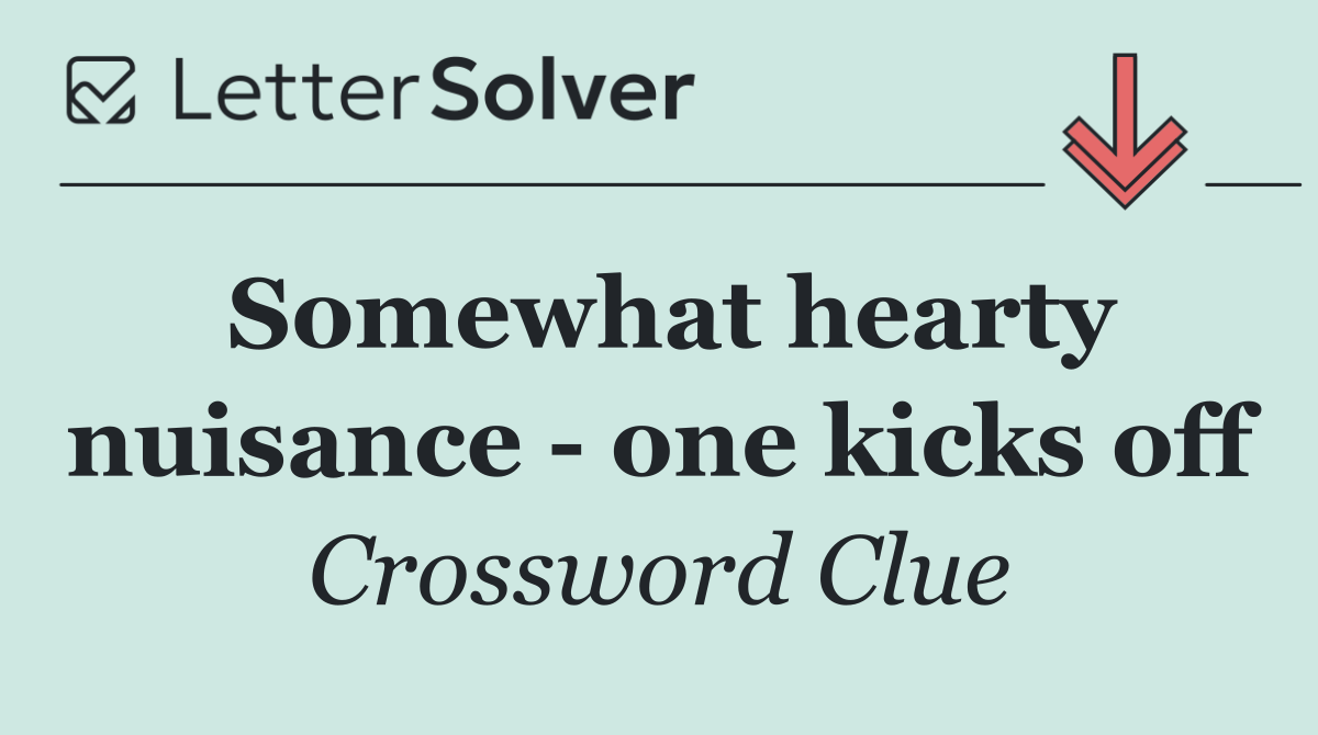 Somewhat hearty nuisance   one kicks off