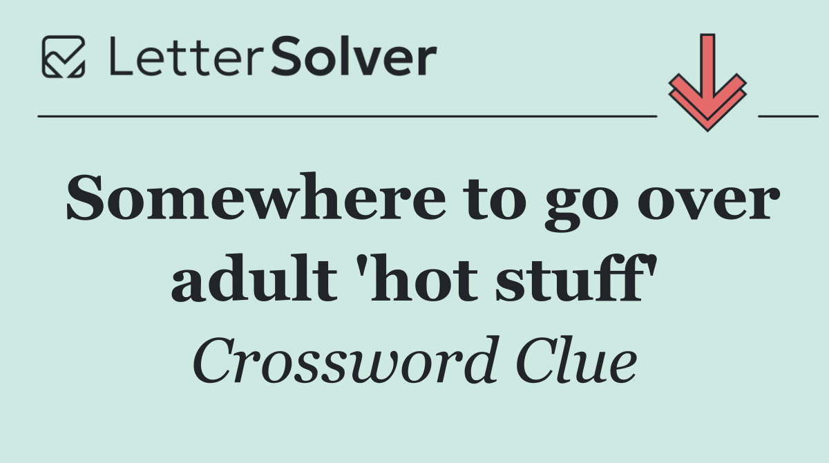 Somewhere to go over adult 'hot stuff'