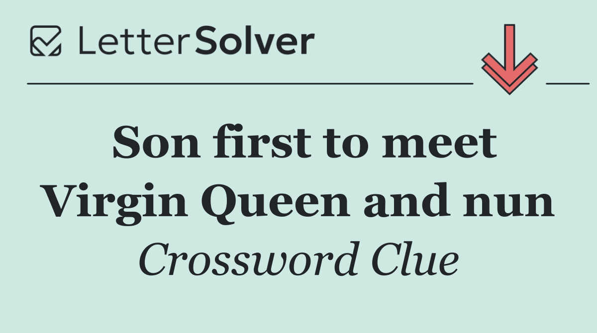 Son first to meet Virgin Queen and nun