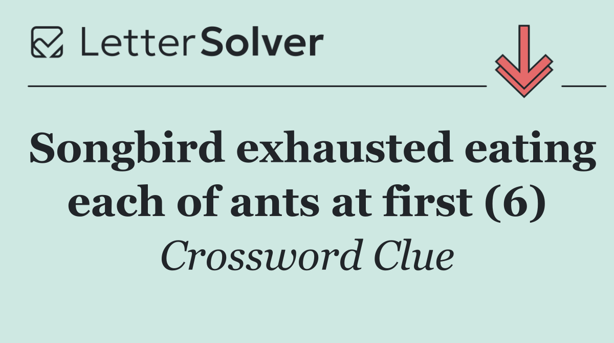 Songbird exhausted eating each of ants at first (6)