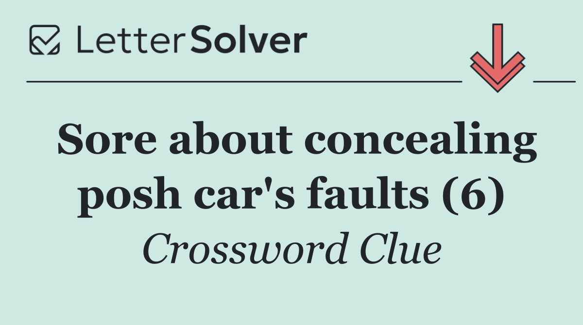 Sore about concealing posh car's faults (6)