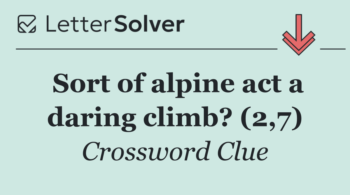 Sort of alpine act a daring climb? (2,7)