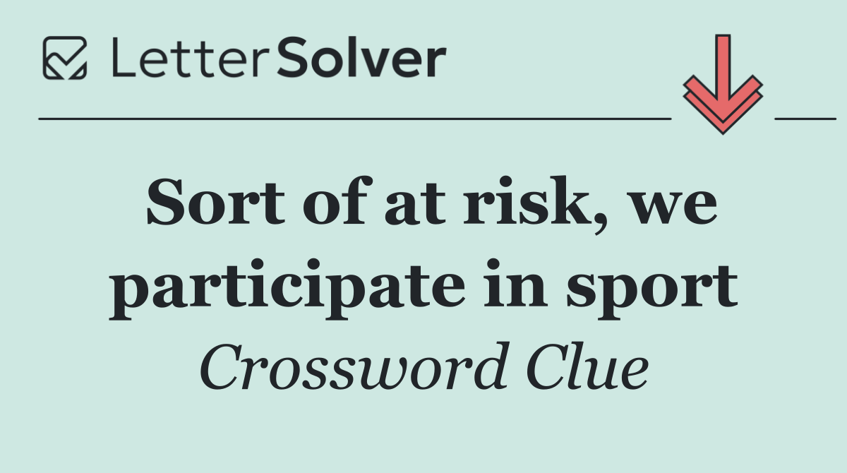 Sort of at risk, we participate in sport
