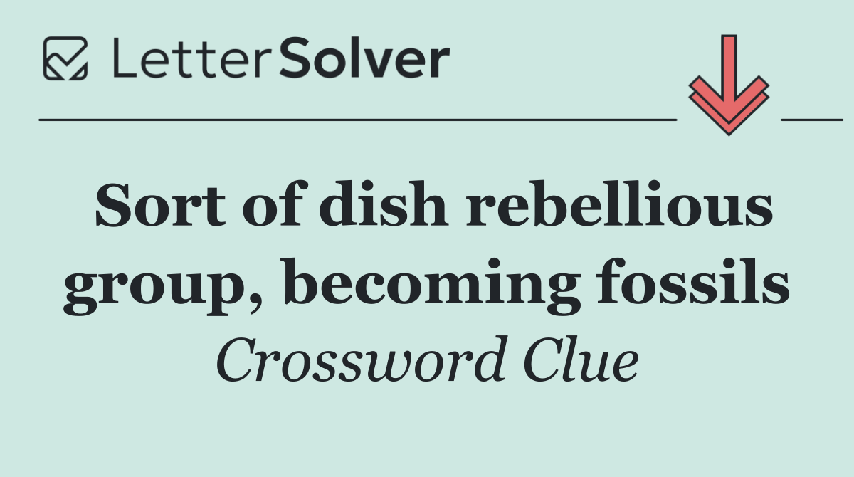 Sort of dish rebellious group, becoming fossils