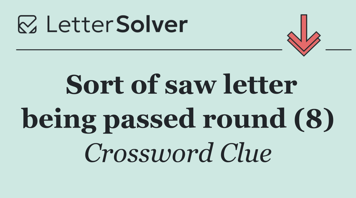 Sort of saw letter being passed round (8)