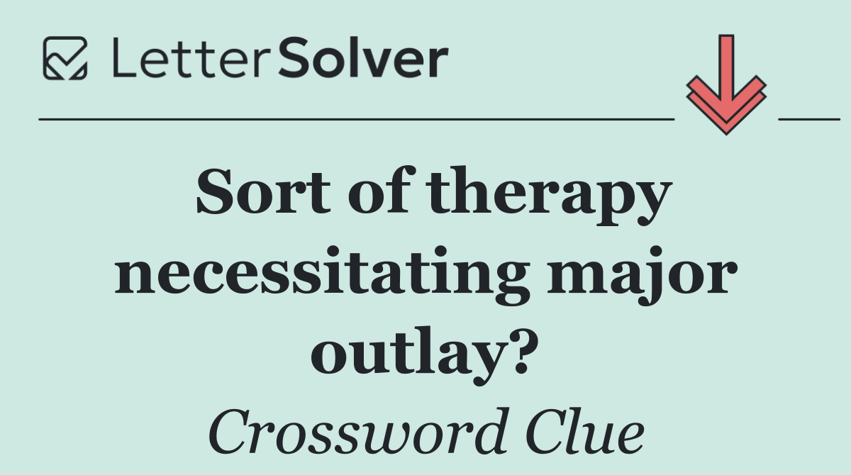 Sort of therapy necessitating major outlay?