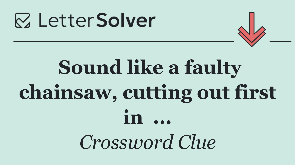 Sound like a faulty chainsaw, cutting out first in  ...