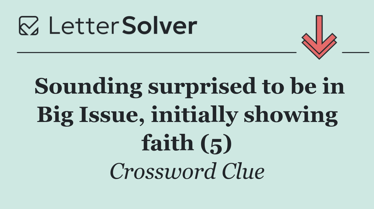 Sounding surprised to be in Big Issue, initially showing faith (5)