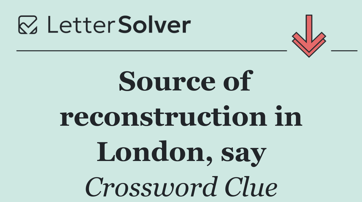 Source of reconstruction in London, say