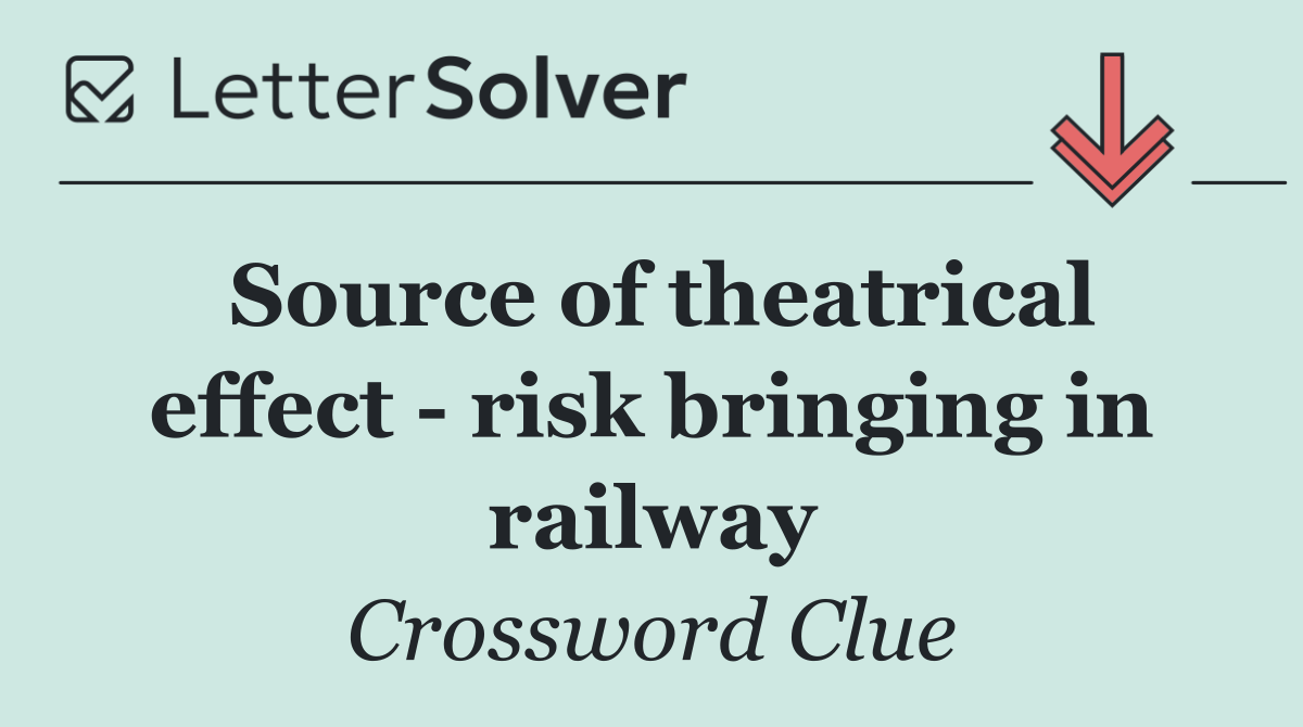 Source of theatrical effect   risk bringing in railway