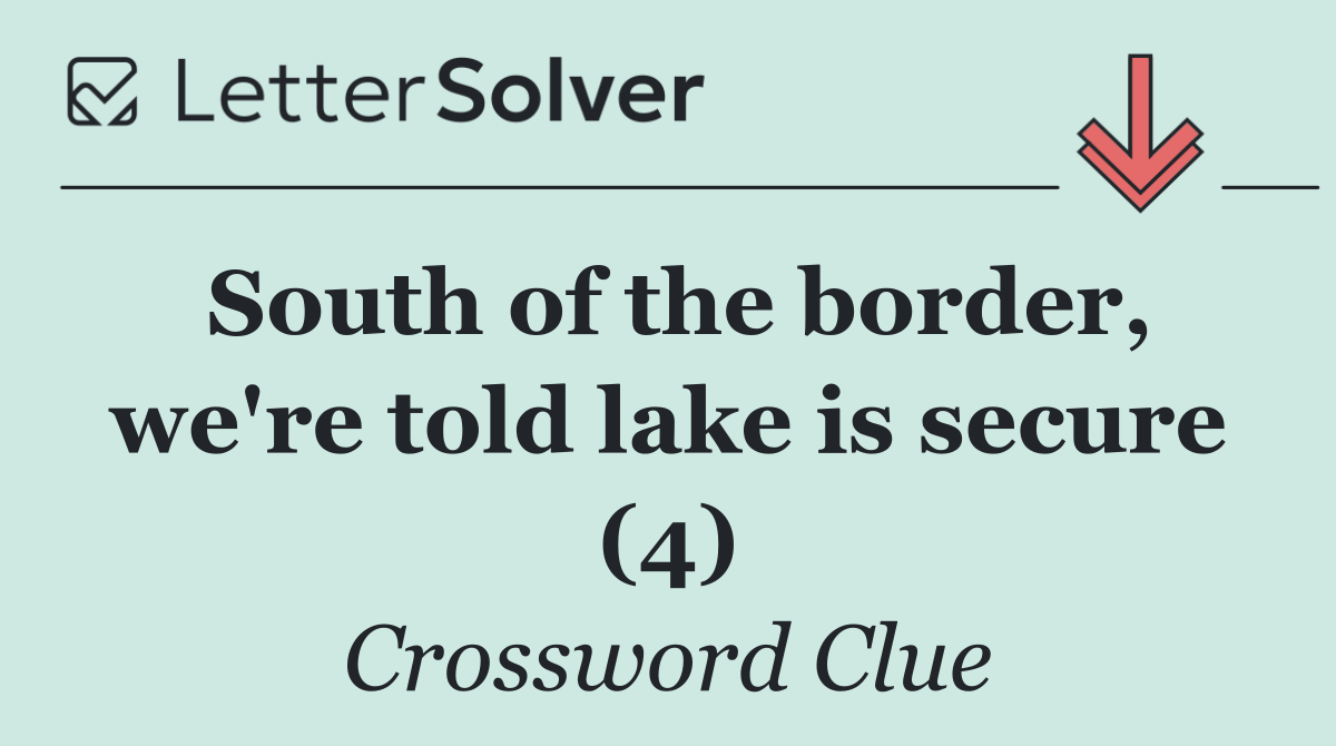 South of the border, we're told lake is secure (4)
