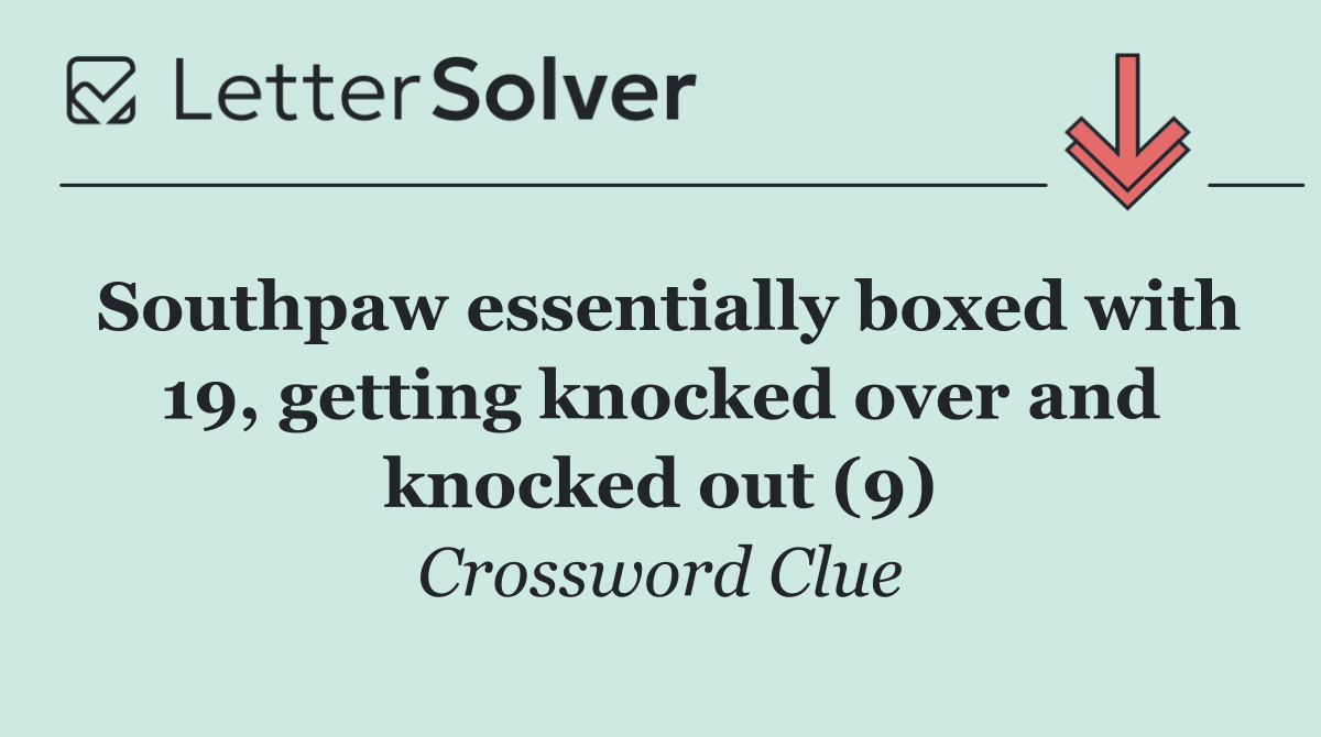 Southpaw essentially boxed with 19, getting knocked over and knocked out (9)