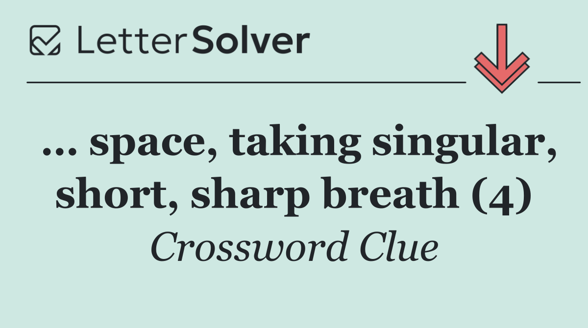 … space, taking singular, short, sharp breath (4)