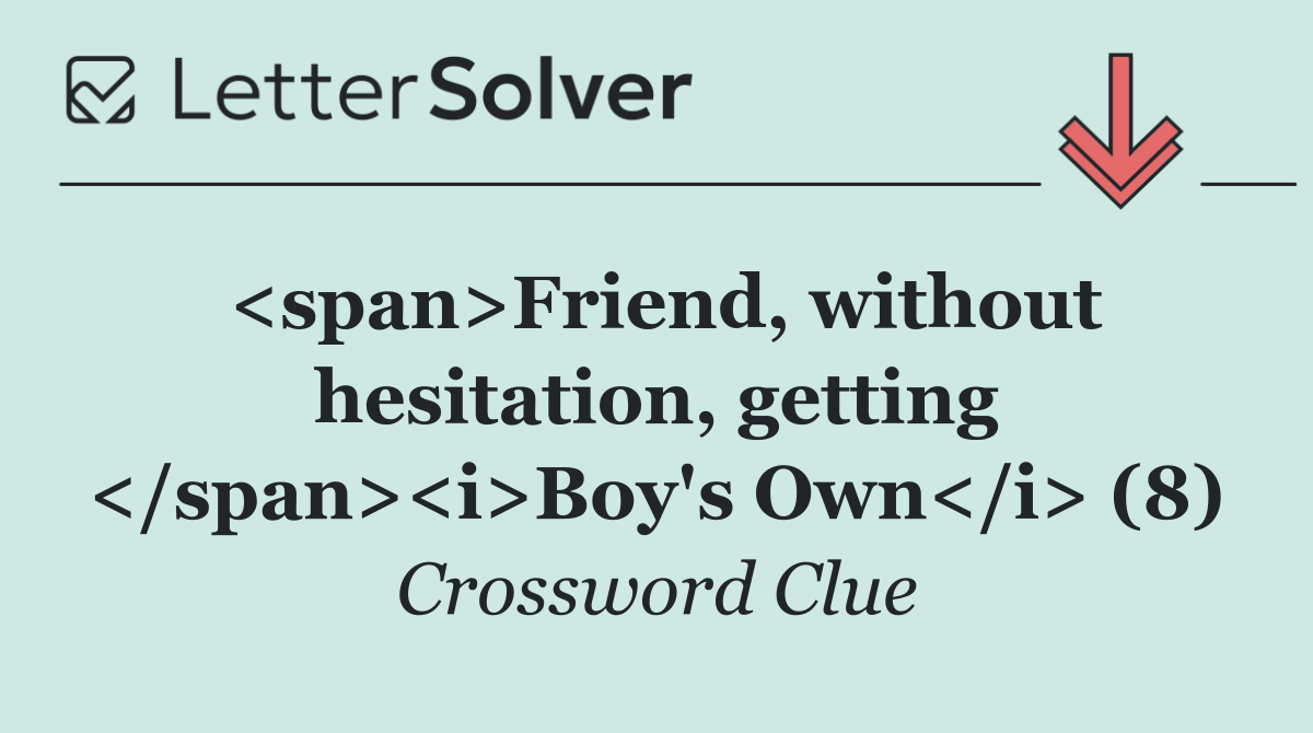 <span>Friend, without hesitation, getting </span><i>Boy's Own</i> (8)