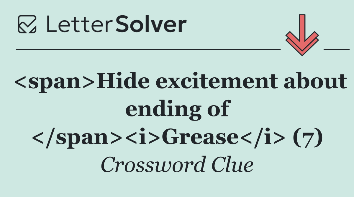 <span>Hide excitement about ending of </span><i>Grease</i> (7)