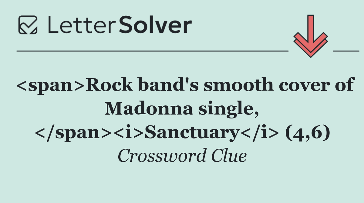 <span>Rock band's smooth cover of Madonna single, </span><i>Sanctuary</i> (4,6)