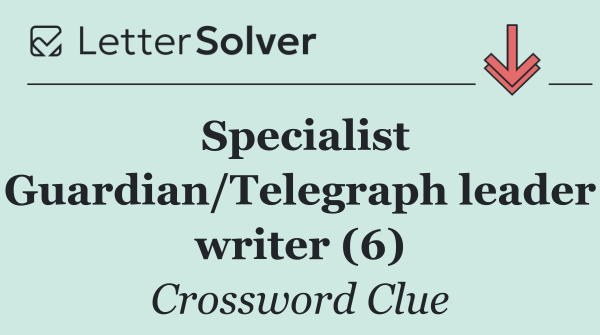Specialist Guardian/Telegraph leader writer (6)