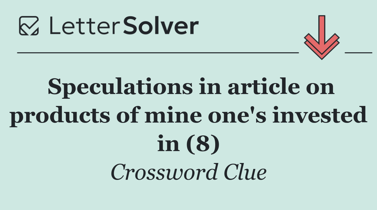 Speculations in article on products of mine one's invested in (8)