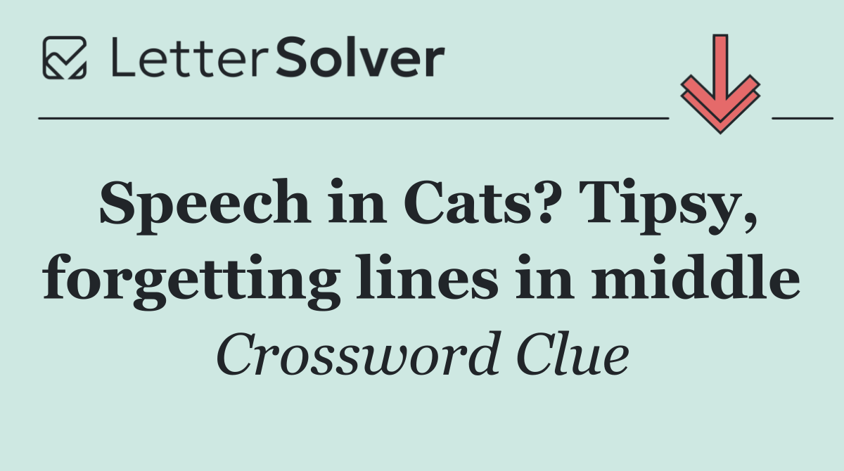 Speech in Cats? Tipsy, forgetting lines in middle