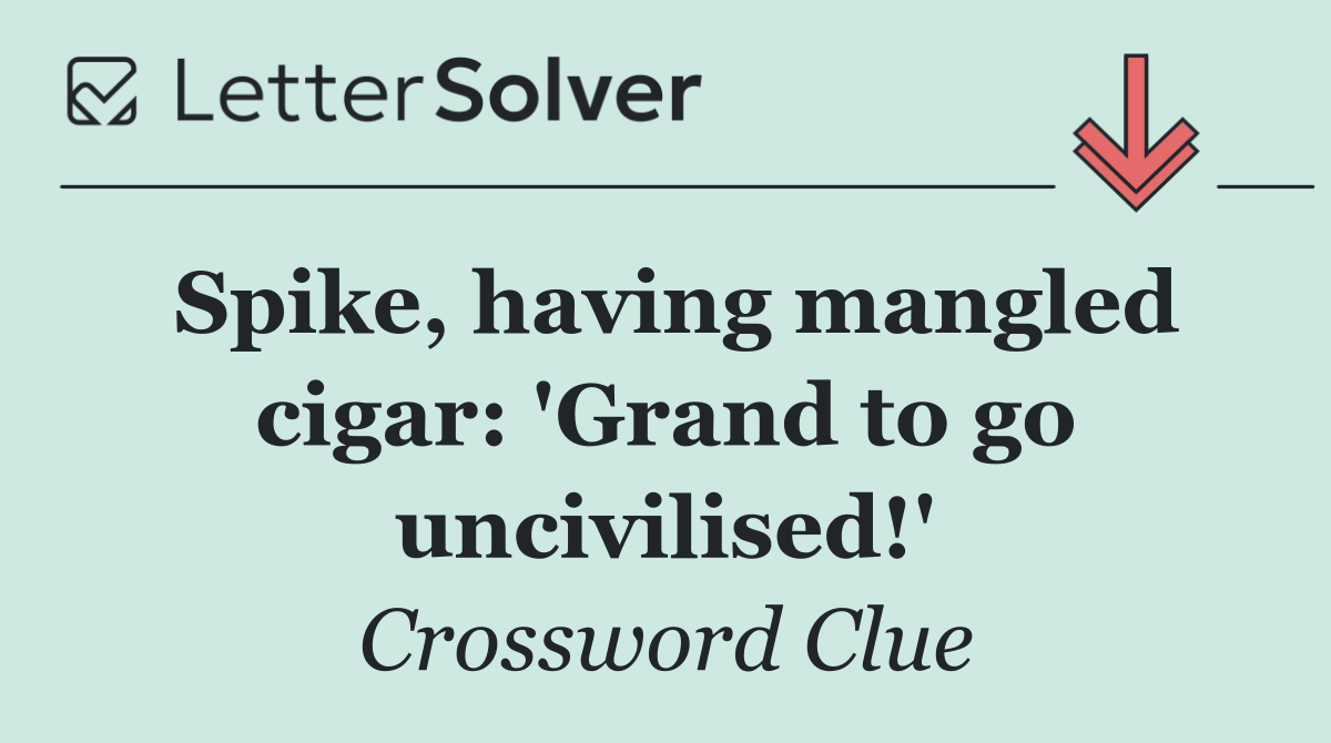 Spike, having mangled cigar: 'Grand to go uncivilised!'