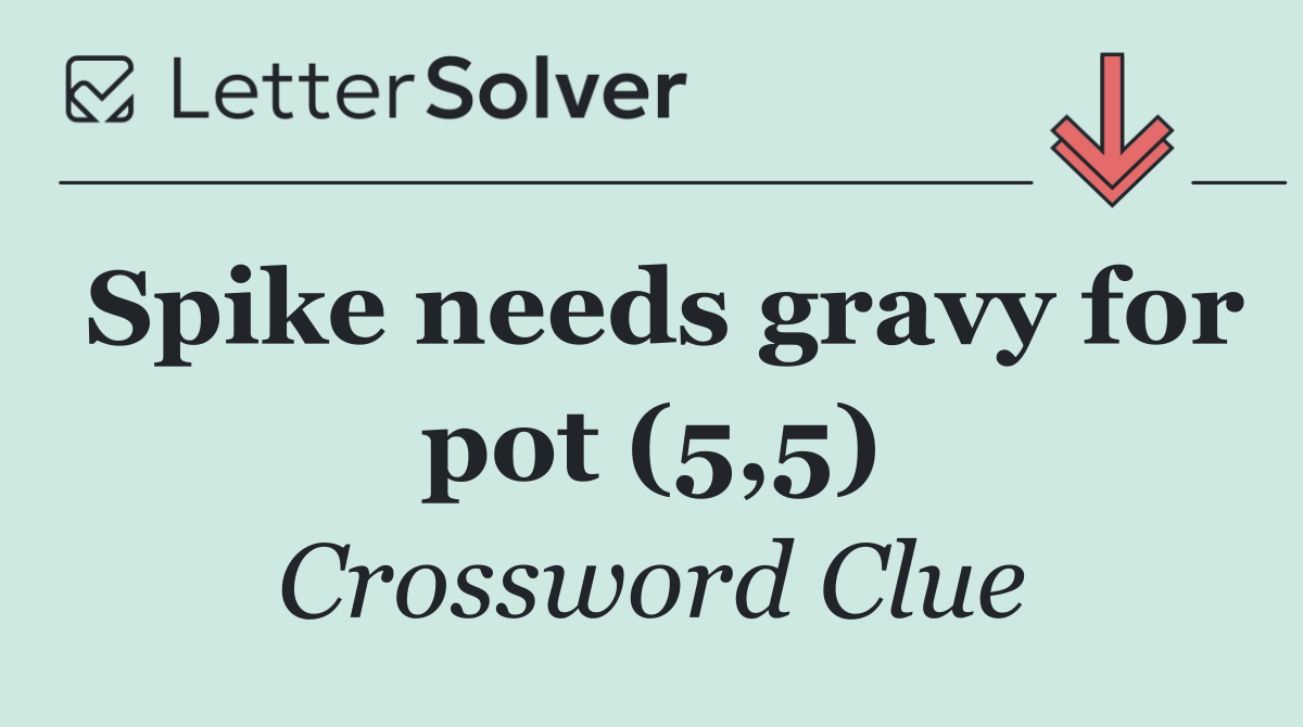 Spike needs gravy for pot (5,5)