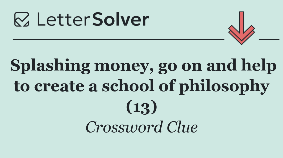 Splashing money, go on and help to create a school of philosophy (13)