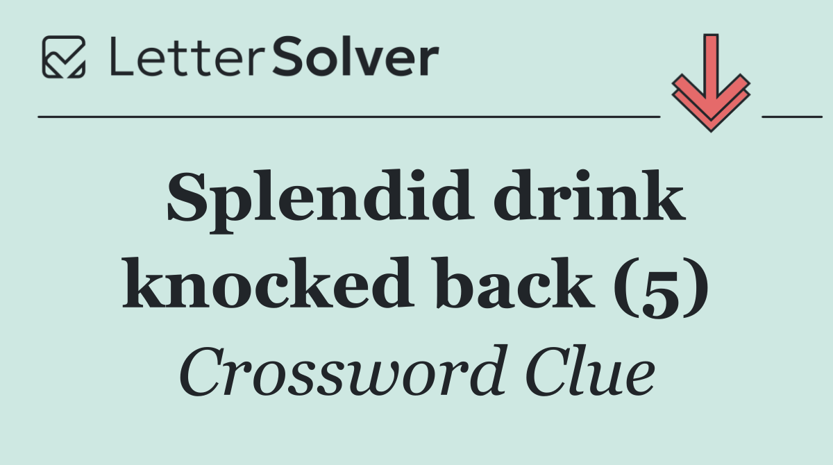 Splendid drink knocked back (5)