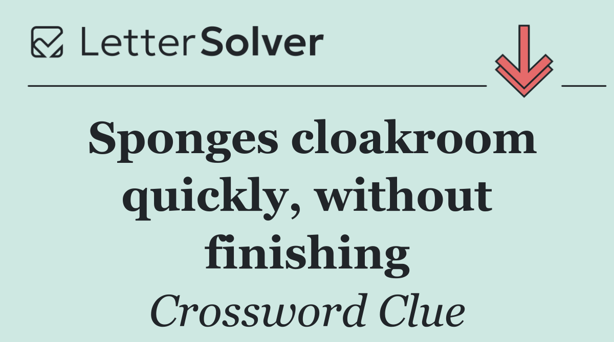 Sponges cloakroom quickly, without finishing