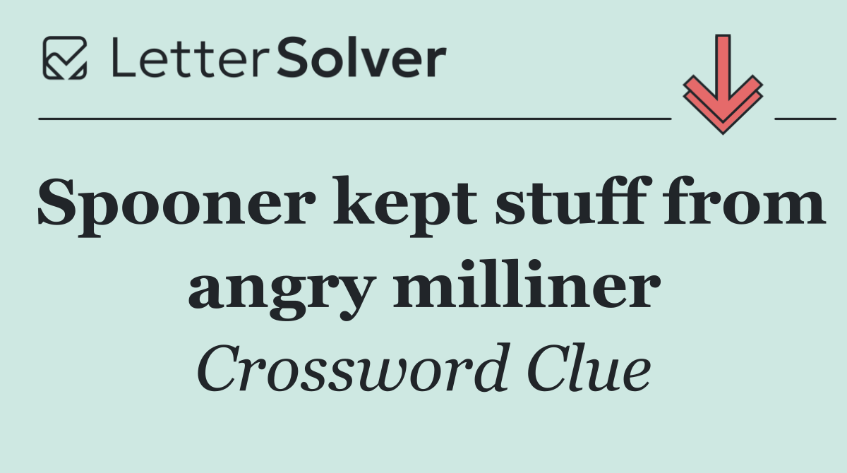 Spooner kept stuff from angry milliner