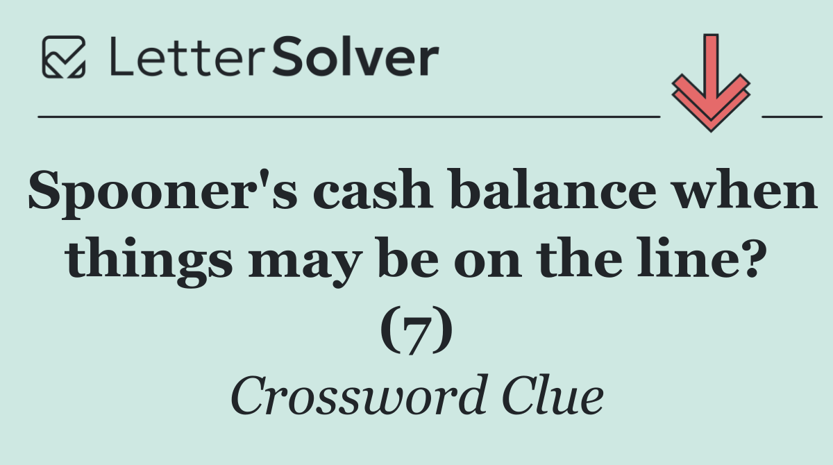 Spooner's cash balance when things may be on the line? (7)