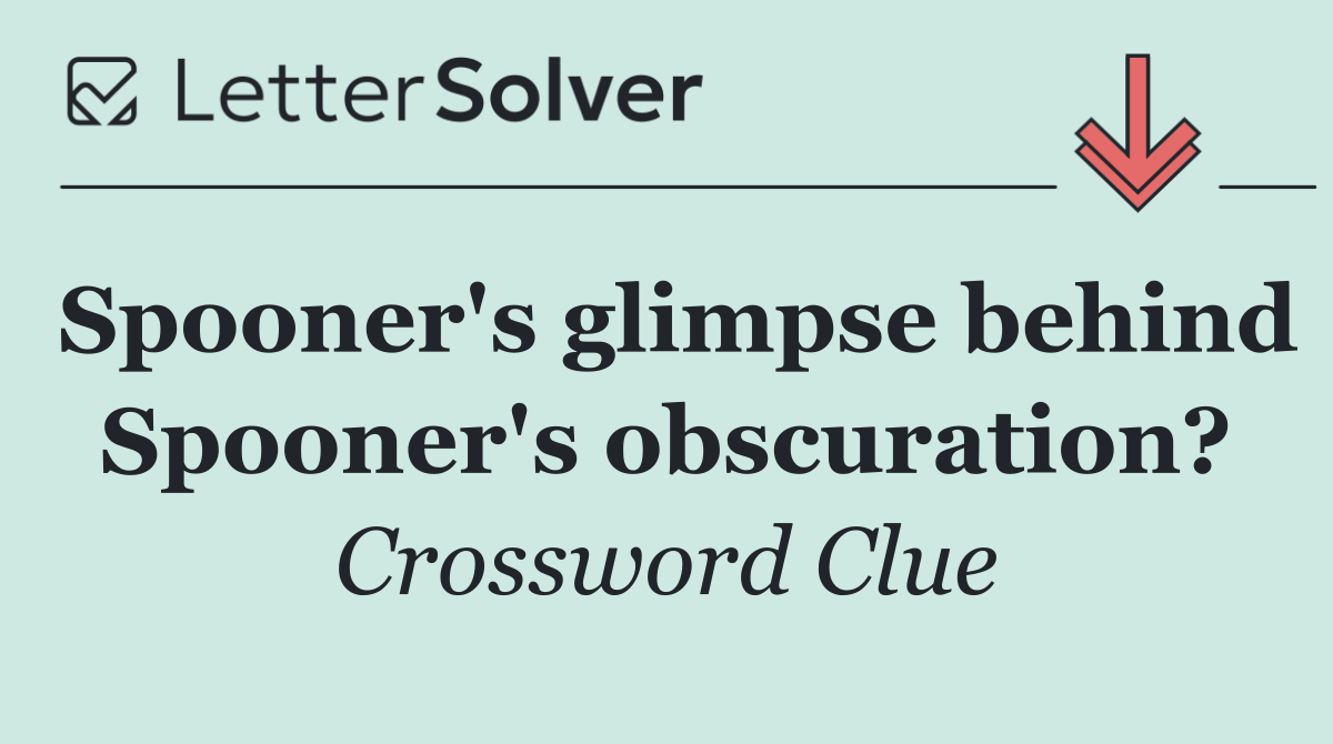 Spooner's glimpse behind Spooner's obscuration?