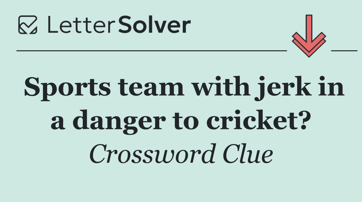 Sports team with jerk in a danger to cricket?