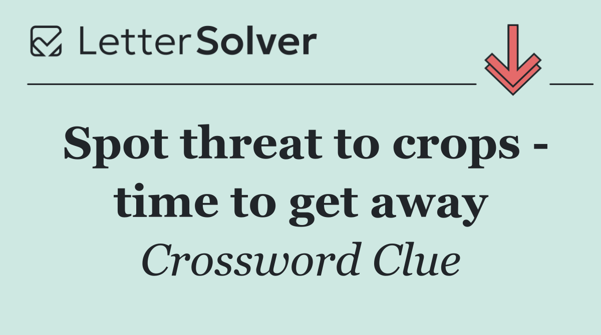Spot threat to crops   time to get away
