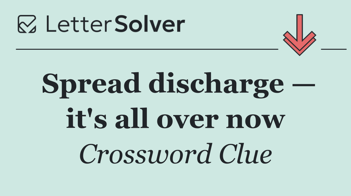 Spread discharge — it's all over now