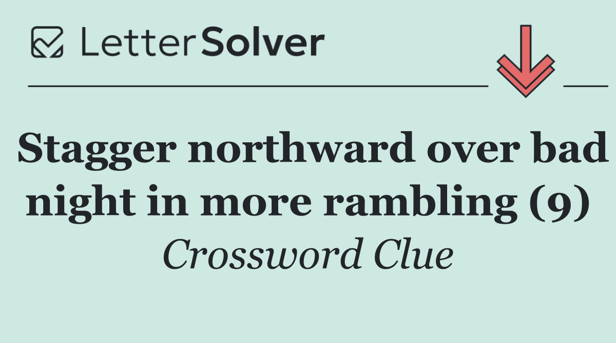 Stagger northward over bad night in more rambling (9)