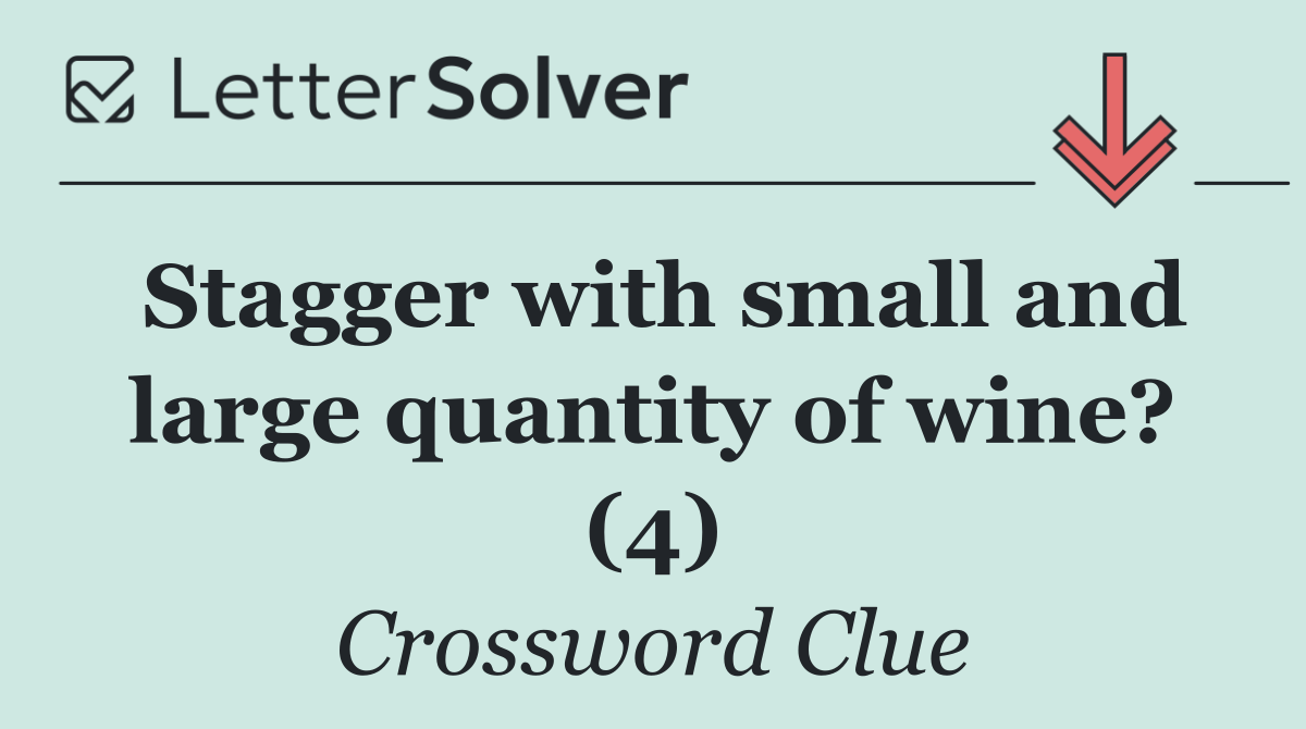 Stagger with small and large quantity of wine? (4)