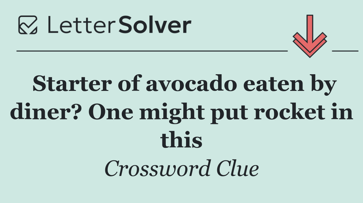 Starter of avocado eaten by diner? One might put rocket in this