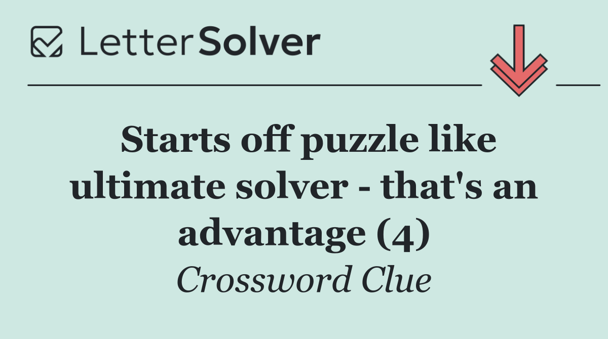 Starts off puzzle like ultimate solver   that's an advantage (4)