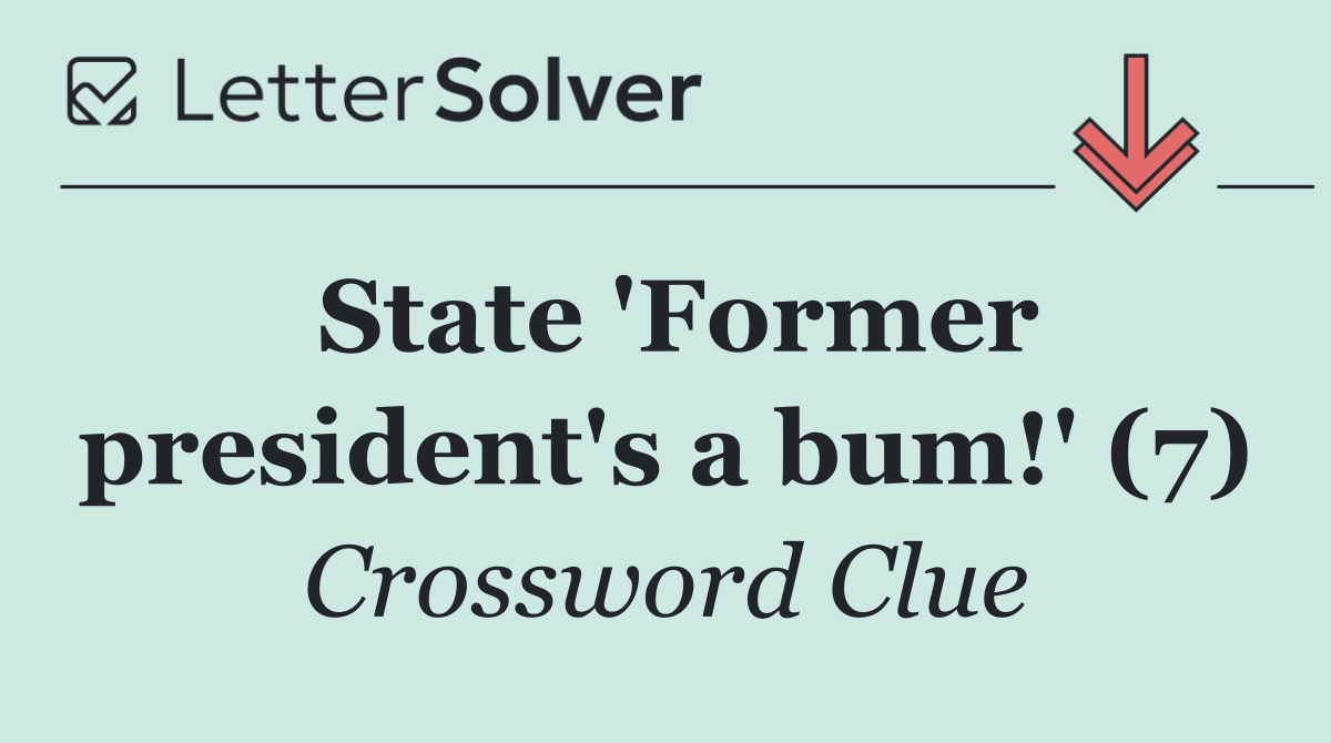 State 'Former president's a bum!' (7)