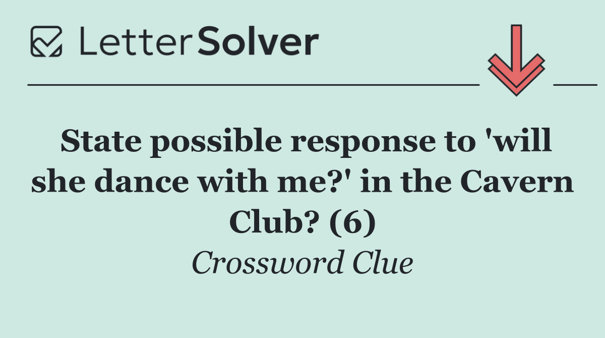 State possible response to 'will she dance with me?' in the Cavern Club? (6)