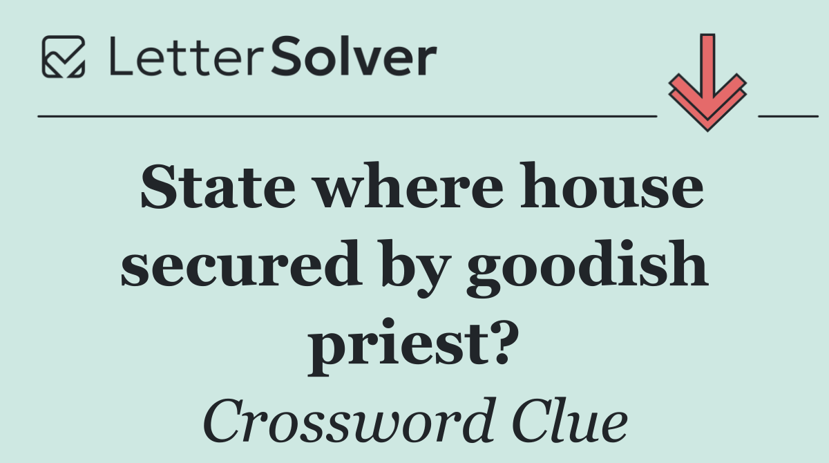 State where house secured by goodish priest?
