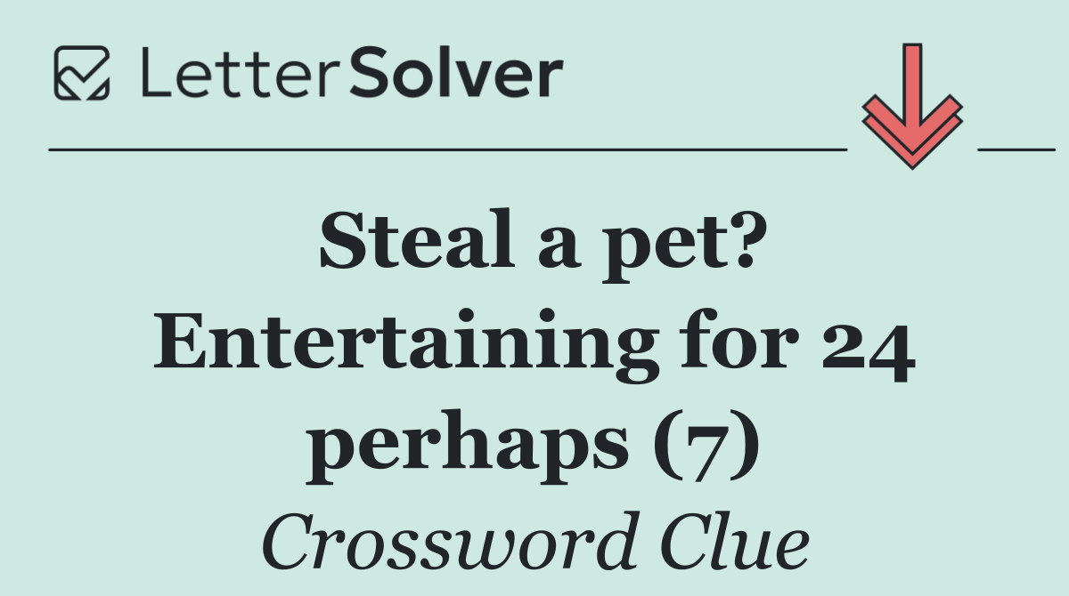 Steal a pet? Entertaining for 24 perhaps (7)