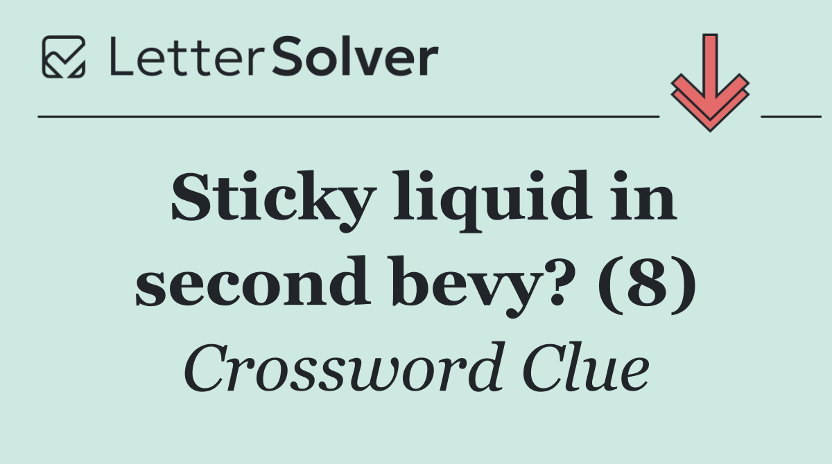 Sticky liquid in second bevy? (8)
