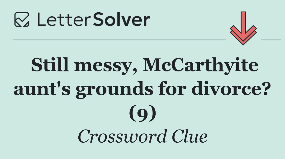 Still messy, McCarthyite aunt's grounds for divorce? (9)