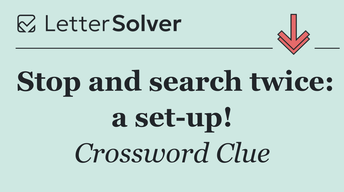 Stop and search twice: a set up!