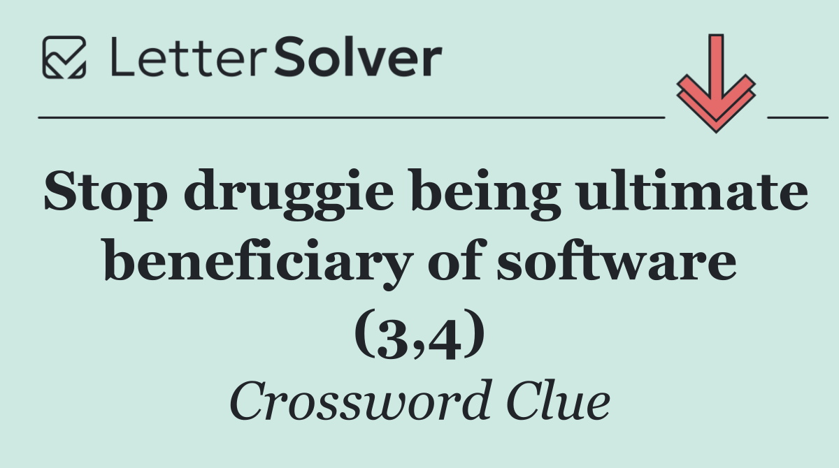 Stop druggie being ultimate beneficiary of software (3,4)